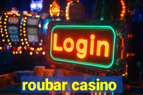 roubar casino